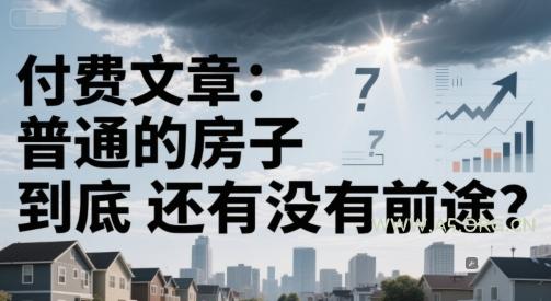付费文章:普通的房子到底还有没有前途?-A5资源网
