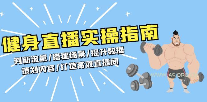 健身直播实操指南:判断流量/搭建场景/提升数据/策划内容/打造高效直播间-A5资源网