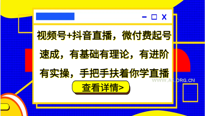 视频号+抖音直播,微付费起号速成,有基础有理论,有进阶有实操,手把手扶着你学直播-A5资源网