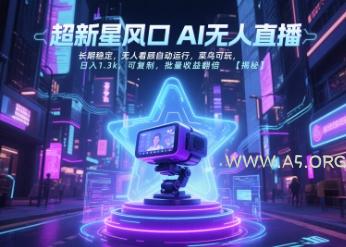 超新星风口无人直播,长期稳定,无人看顾自动运行,菜鸟可玩,日入1.3k,可复制,批量收益翻倍-A5资源网