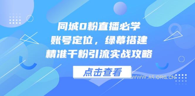 同城0粉直播必学,账号定位,绿幕搭建,精准千粉引流实战攻略-A5资源网