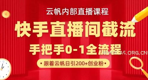 云帆内部直播课·快手直播间截流玩法,日引100+创业粉-A5资源网