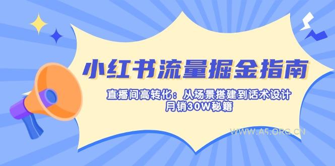 小红书流量掘金指南:直播间高转化:从场景搭建到话术设计,月销30W秘籍-A5资源网