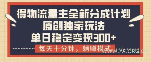 得物流量主全新分成计划模式,原创独家玩法,每天十分钟,躺挣模式,单日稳定变现3张+【揭秘】-A5资源网