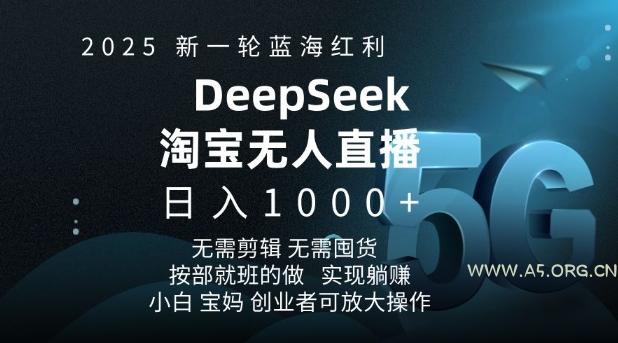 2025新一轮蓝海红利淘宝deepseek独家推出淘宝无人直播5.0躺Z项目,日入多张-A5资源网