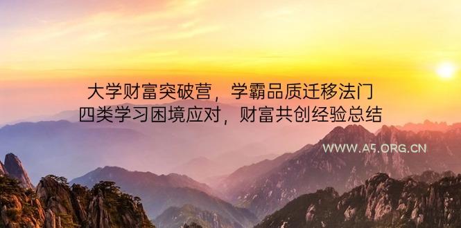 大学财富突破营,学霸品质迁移法门,四类学习困境应对,财富共创经验总结-A5资源网