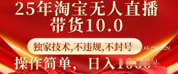 25年淘宝无人直播带货10.0   独家技术,不违规,不封号,操作简单,日入多张【揭秘】-A5资源网