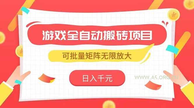 游戏全自动搬砖项目,日入千元 ,可批量矩阵无限放大-A5资源网