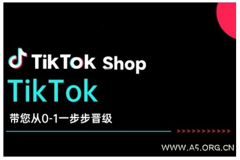 TikTok Shop带您从0-1一步步晋级,开启电商新征程,在TikTok商业领域实现突破与成长-A5资源网
