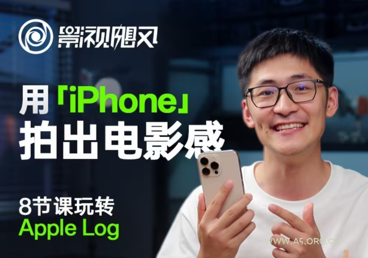 影视飓风玩转Apple Log,八节课带你用iPhone拍出电影感!【无水印版】-A5资源网