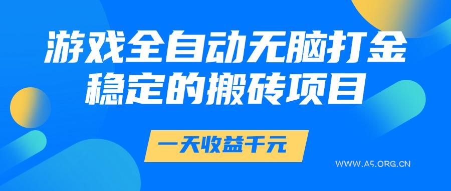 游戏全自动无脑打金,一天收益1000+,稳定的搬砖项目-A5资源网