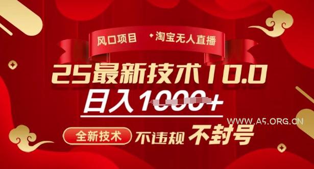 2025年淘宝无人直播带货10.0,全新技术,不违规,不封号,纯小白操作,日入多张【揭秘】-A5资源网