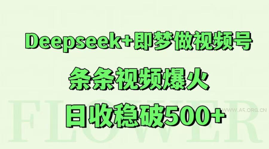 Deepseek+即梦做视频号,条条视频爆火,日收稳破500+-A5资源网