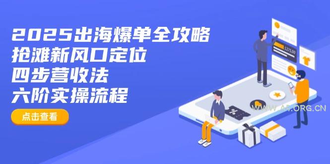 2025出海爆单全攻略:抢滩新风口定位+四步营收法+六阶实操流程-A5资源网