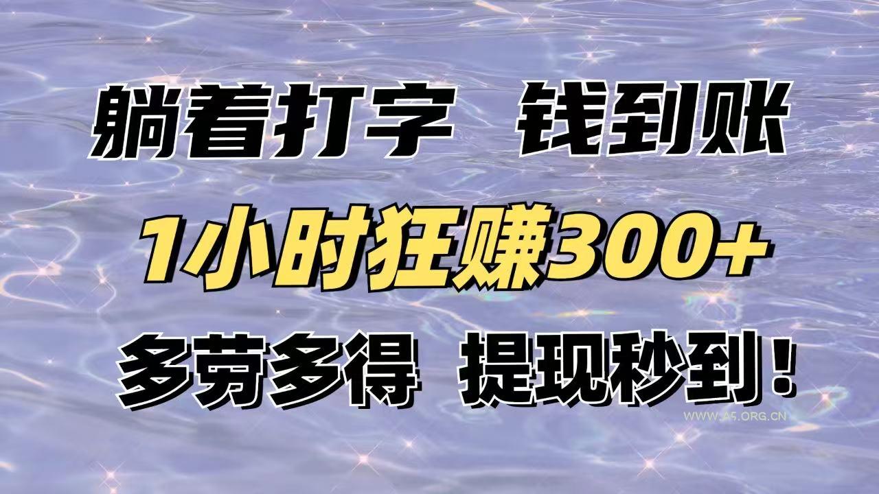 躺着打字钱到账!1小时狂赚300+多劳多得,提现秒到!-A5资源网