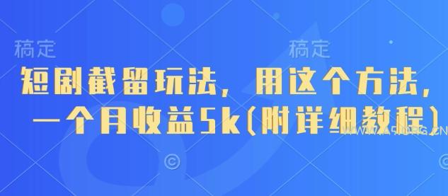 短剧截留玩法,用这个方法,一个月收益5k(附详细教程)-A5资源网