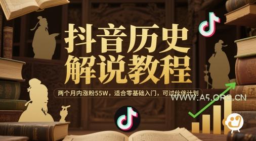 抖音历史解说教程,两个月内涨粉55W,适合零基础入门,可过伙伴计划-A5资源网