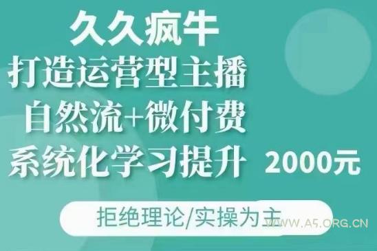 久久疯牛·自然流+微付费(12月23更新)打造运营型主播,包11月+12月-A5资源网