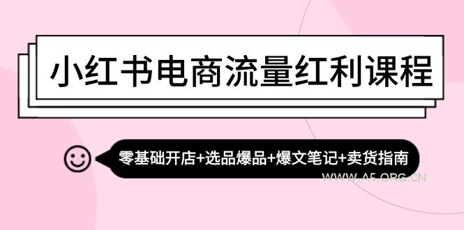 小红书电商流量红利课程:零基础开店+选品爆品+爆文笔记+卖货指南-A5资源网