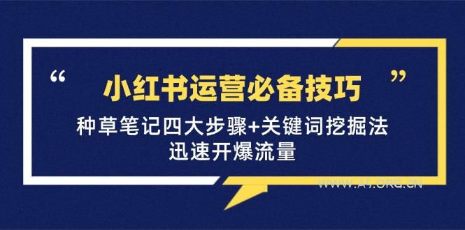 小红书运营必备技巧,种草笔记四大步骤+关键词挖掘法:迅速开爆流量-A5资源网