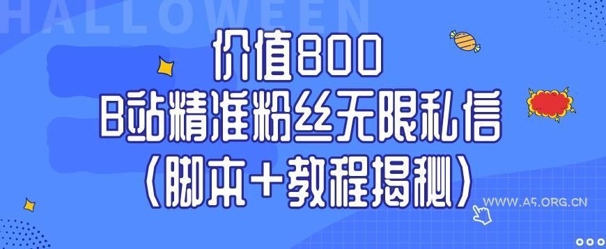 价值800 B站精准粉丝无限私信(脚本+教程揭秘)-A5资源网