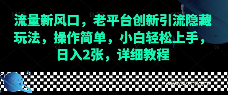 流量新风口,老平台创新引流隐藏玩法,操作简单,小白轻松上手,日入2张,详细教程-A5资源网