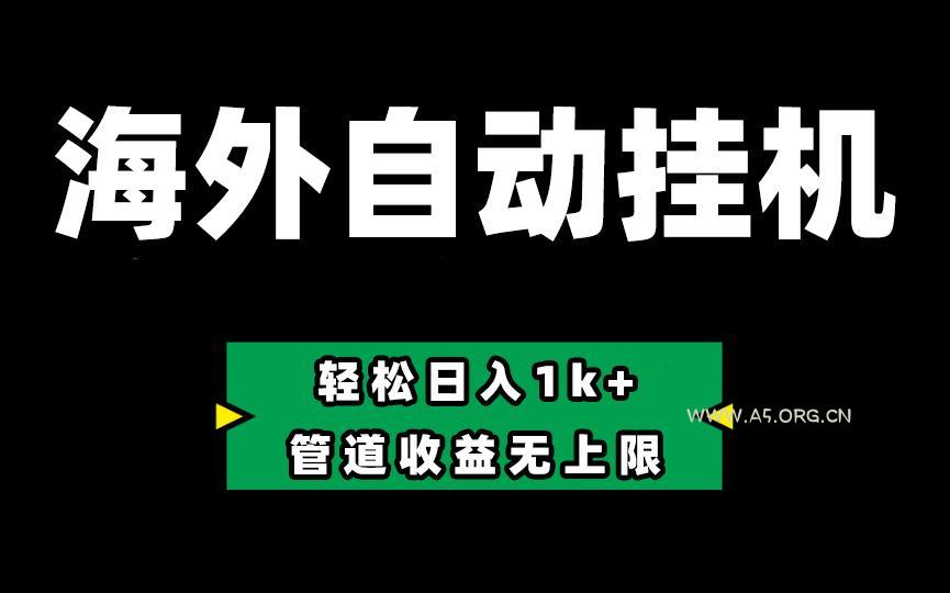 海外淘金,全自动挂机,零投入赚收益,轻松日入1k+,管道收益无上限-A5资源网