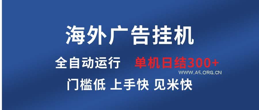 海外广告挂机 全自动运行 单机单日300+ 日结项目 稳定运行 欢迎观看课程-A5资源网
