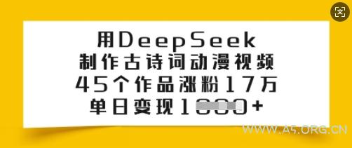 用DeepSeek制作古诗词动漫视频,45个作品涨粉17万,单日变现多张-A5资源网