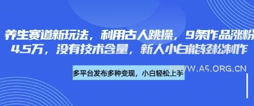 养生赛道新玩法,利用古人跳操,9条作品涨粉4.5W,没有技术含量,新人小白能轻松制作-A5资源网