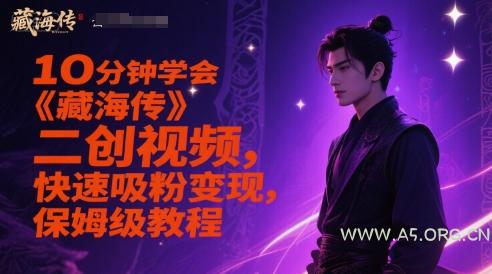 10分钟学会《藏海传》二创视频,快速吸粉变现,保姆级教程-A5资源网