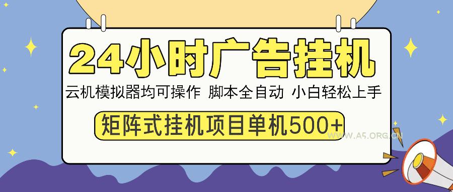 24小时广告挂机  单机收益500+ 矩阵式操作,设备越多收益越大,小白轻…-A5资源网
