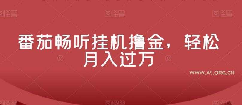 番茄畅听挂机撸金,轻松月入过万-A5资源网