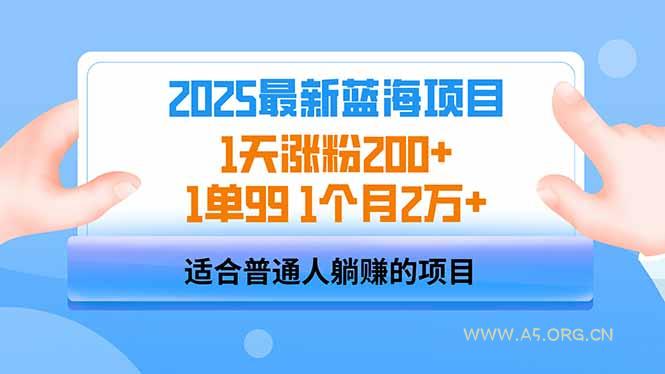 2025蓝海项目 1天涨粉200+ 1单99 1个月2万+-A5资源网