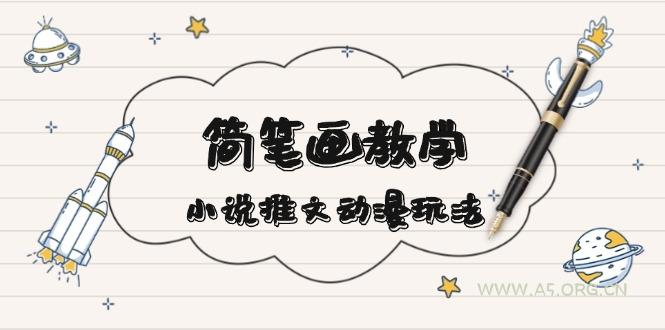 简 笔 画 教 学,小说推文动漫玩法,提供多种爆点文案写法,引爆社交媒体-A5资源网