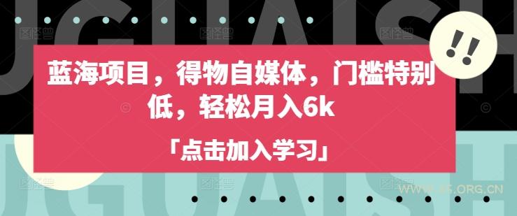 蓝海项目,得物自媒体,门槛特别低,轻松月入6k-A5资源网