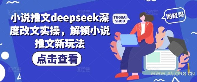 小说推文deepseek深度改文实操,解锁小说推文新玩法-A5资源网