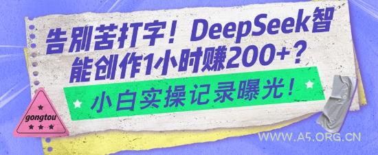 告别苦打字!DeepSeek智能创作1小时入2张?小白实操记录曝光-A5资源网