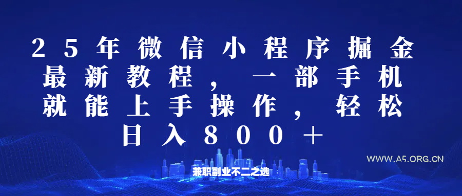 微信小程序25年掘金玩法，一部手机稳定日入800+，适合所有人群，兼职副业的不二之选-A5资源网