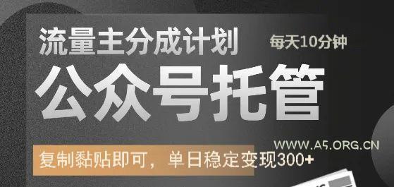 公众号托管计划-流量主分成计划,每天只需发布文章,单日稳定变现300+-A5资源网