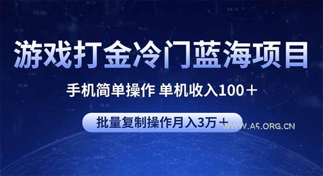 游戏打金冷门蓝海项目 手机简单操作 单机收入100+ 可批量复制操作-A5资源网