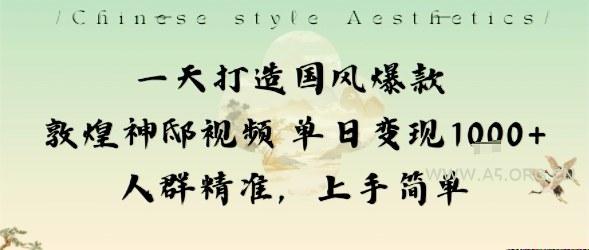 一天打造国风爆款敦煌神邸视频单日变现1k+人群精准,上手简单-A5资源网
