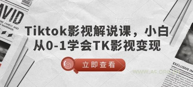 TikTok影视解说课,小白从0-1学会TK影视变现-A5资源网
