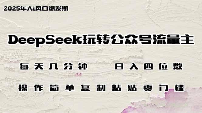 DeepSeek玩转公众号流量主,日入四位数,每天几分钟,操作简单零门槛-A5资源网