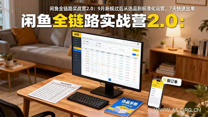 闲鱼全链路实战营2.0:9月新规过后从选品到标准化运营,7天快速出单-A5资源网