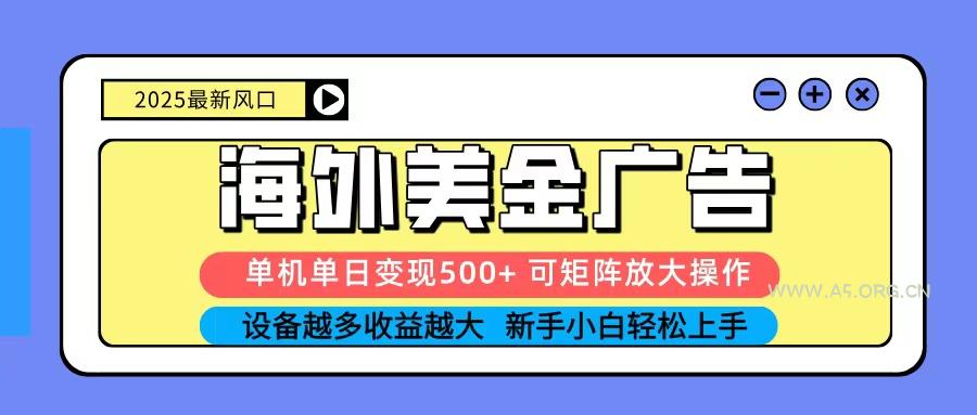 2025吃肉海外美金广告，单机单日变现500+，矩阵可无限放大，新手小白轻松上手-A5资源网