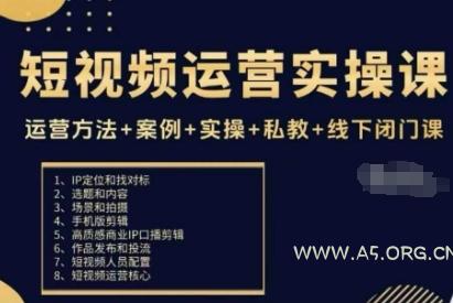 短视频运营实操课,运营方法+案例+实操+私教+线下闭门课-A5资源网