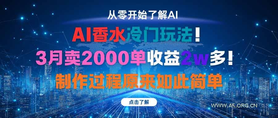 AI香水冷门玩法!3月卖2000单收益2w多!制作过程原来如此简单-A5资源网