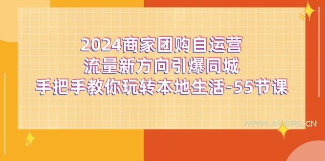 2024商家团购-自运营流量新方向引爆同城,手把手教你玩转本地生活-55节课-A5资源网