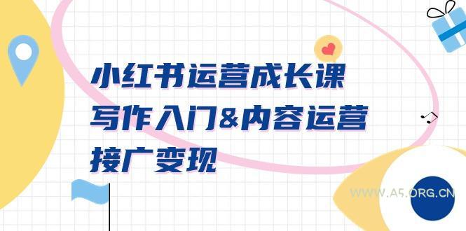 小红书运营成长课,写作入门&内容运营&接广变现【文档课】-A5资源网